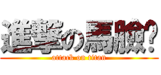 進撃の馬臉焮 (attack on titan)