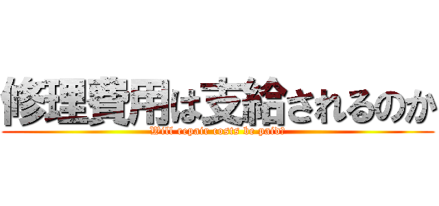 修理費用は支給されるのか (Will repair costs be paid?)