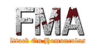 ＦＭＡ (Attack On Homunculus)
