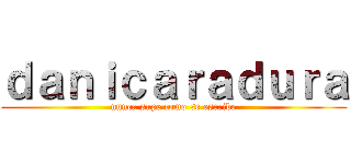 ｄａｎｉｃａｒａｄｕｒａ (nunca supe como se escribe)