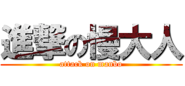 進撃の慢大人 (attack on manbo)