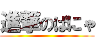 進撃のぱにゃ ()