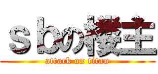 ｓｂの楼主 (attack on titan)
