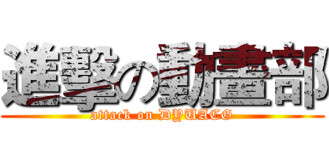 進擊の動畫部 (attack on DYUACG)