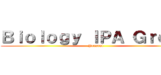 Ｂｉｏｌｏｇｙ ＩＰＡ Ｇｒｏｕｐ (Present)