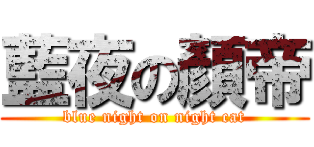 藍夜の顏帝 (blue night on night cat)