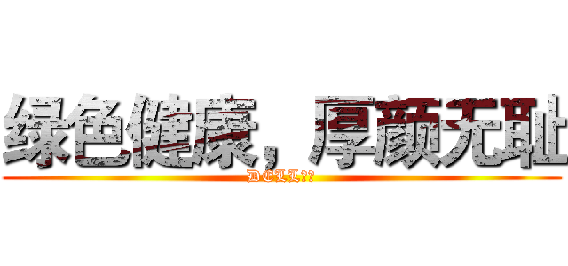 绿色健康，厚颜无耻 (DELL小明)