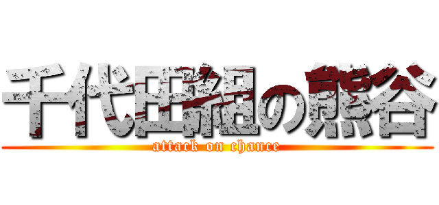 千代田組の熊谷 (attack on chance)