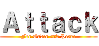 Ａｔｔａｃｋ (For Order and Peace)