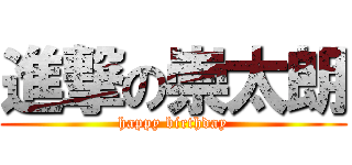 進撃の崇太朗 (happy birthday)