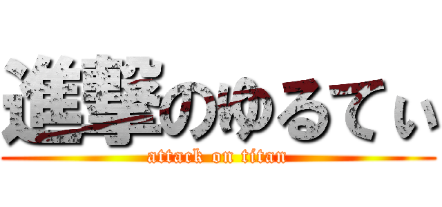 進撃のゆるてぃ (attack on titan)