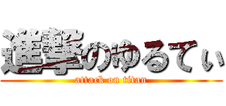 進撃のゆるてぃ (attack on titan)