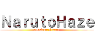 ＮａｒｕｔｏＨａｚｅ (attack on Naruto)