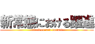 新常態における躍進 (attack on new normal)