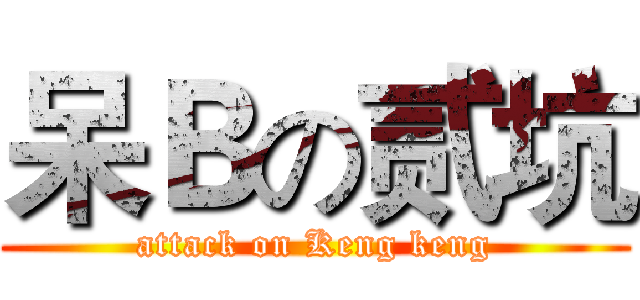 呆Ｂの贰坑 (attack on Keng keng)