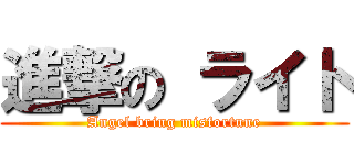 進撃の ライト (Angel bring misfortune)