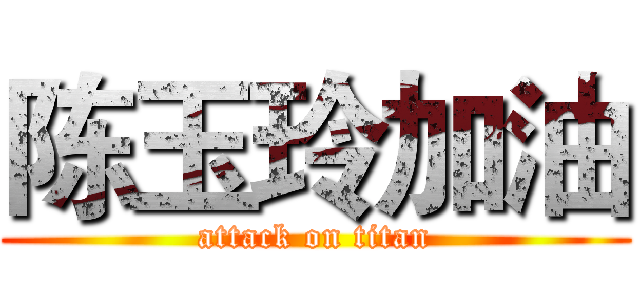 陈玉玲加油 (attack on titan)