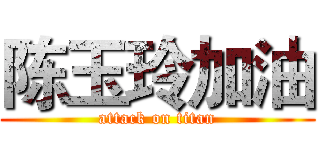 陈玉玲加油 (attack on titan)