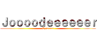 Ｊｏｏｏｏｄｅｅｅｅｅｅｒ (By Dross)