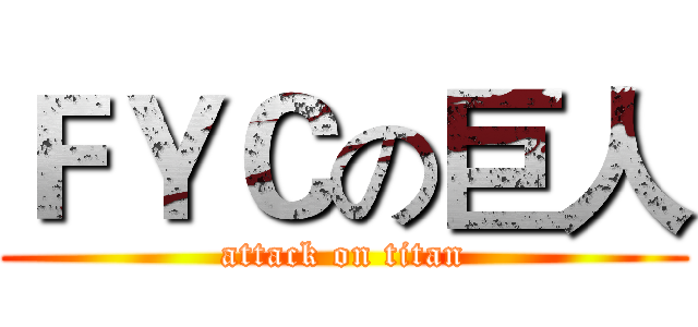 ＦＹＣの巨人 (attack on titan)