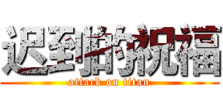 迟到的祝福 (attack on titan)
