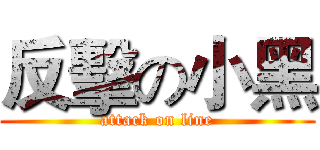 反擊の小黑 (attack on line)