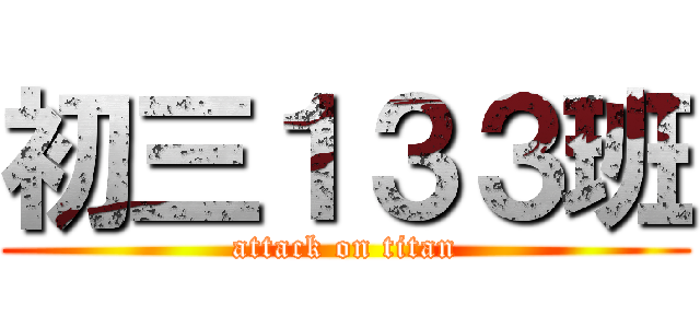 初三１３３班 (attack on titan)