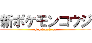 新ポケモンコウジ (attack on titan)