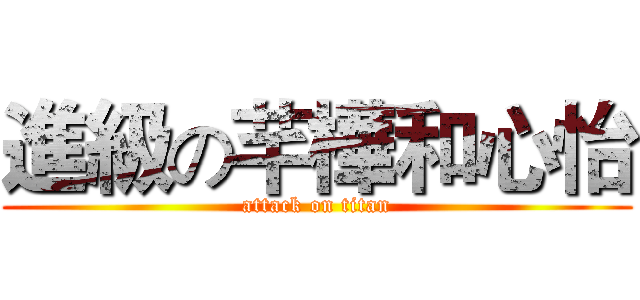 進級の芊樺和心怡 (attack on titan)