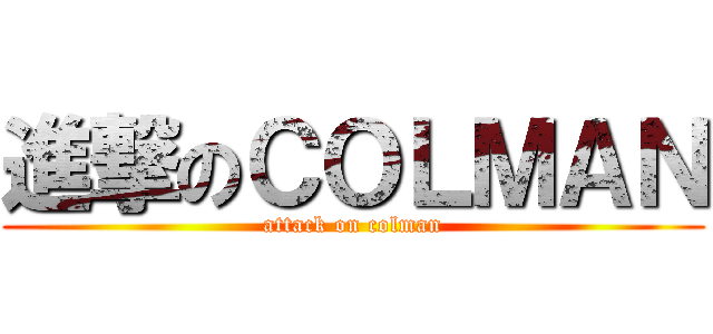 進撃のＣＯＬＭＡＮ (attack on colman)