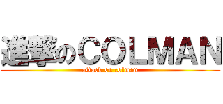 進撃のＣＯＬＭＡＮ (attack on colman)