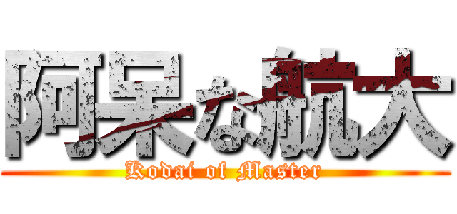 阿呆な航大 (Kodai of Master)