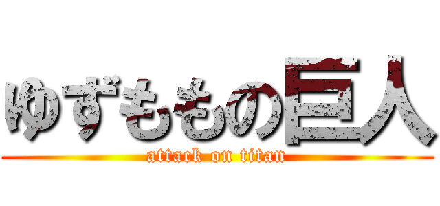 ゆずももの巨人 (attack on titan)