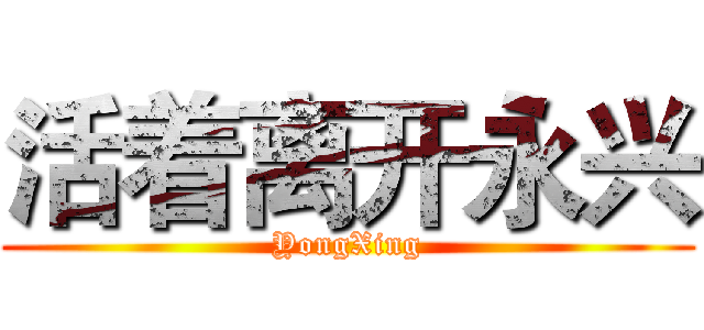 活着离开永兴 (YongXing)