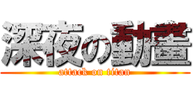 深夜の動畫 (attack on titan)