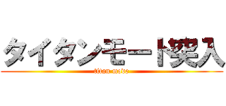 タイタンモード突入 (titan mode)