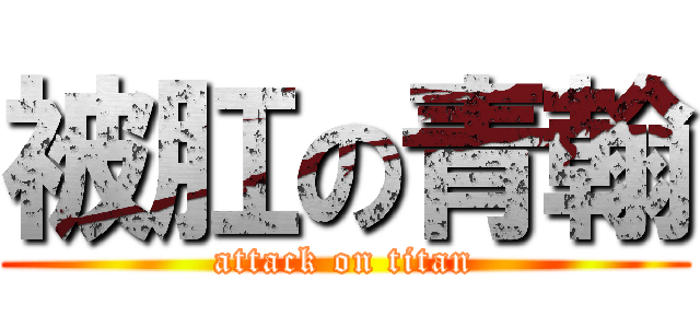 被肛の青翰 (attack on titan)