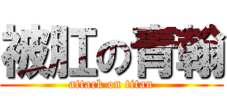 被肛の青翰 (attack on titan)