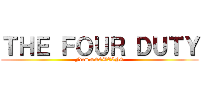ＴＨＥ ＦＯＵＲ ＤＵＴＹ (From SCOUTING)
