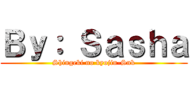 Ｂｙ： Ｓａｓｈａ (Shingeki no kyojin-Snk)