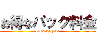 お得なパック料金 (otoku na Pack)