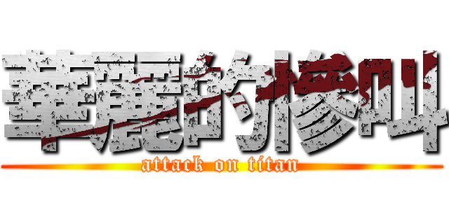 華麗的慘叫 (attack on titan)
