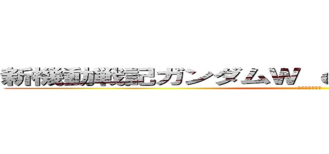 新機動戦記ガンダムＷ ｅｎｄｌｅｓｓ ｗａｌｔｚ (敗者たちの栄光)