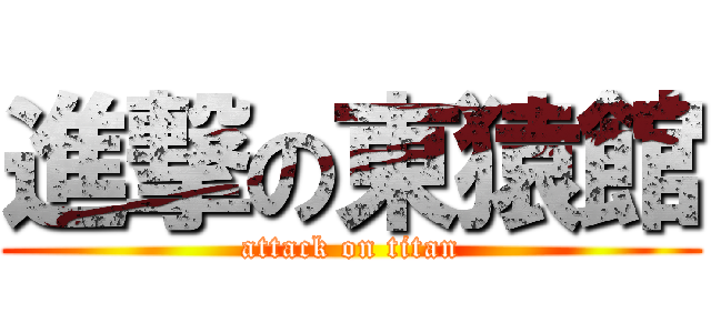 進撃の東猿館 (attack on titan)