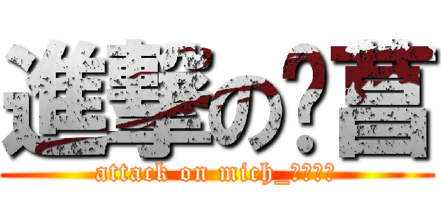 進撃の焴菖 (attack on mich_死神天使)