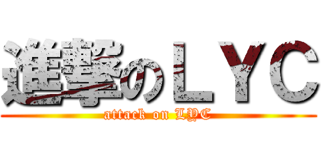 進撃のＬＹＣ (attack on LYC)