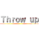 Ｔｈｒｏｗ ｕｐ ()