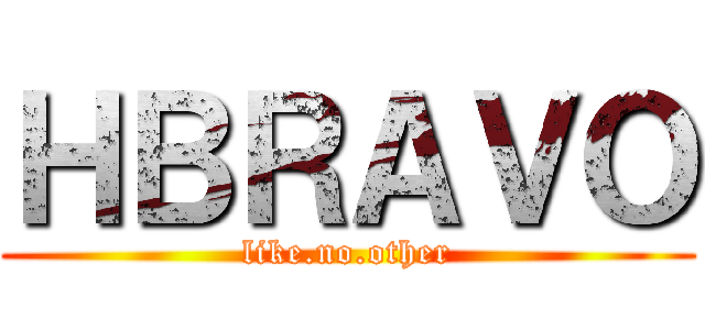 ＨＢＲＡＶＯ (like.no.other)