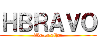 ＨＢＲＡＶＯ (like.no.other)