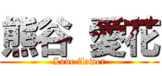 熊谷 愛花 (Love flower)